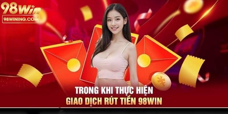 Các vấn đề thường gặp khi thực hiện lệnh rút tiền 98win