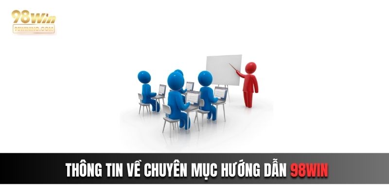 Một vài thông tin về chuyên mục hướng dẫn 98win