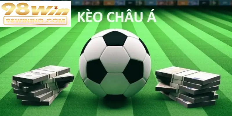 Kèo Châu Á - Lối Chơi Hút Tiền Về Tay Tại 98win